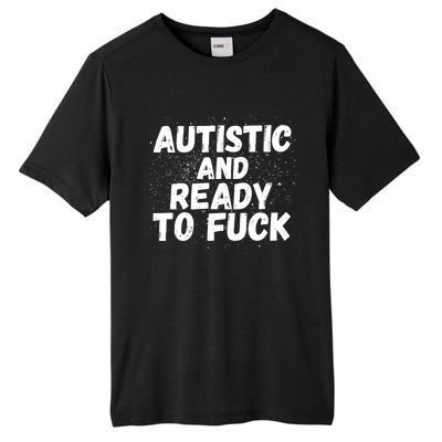 Funny Autism Autistic And Ready To Fuck Autistic People Funny Gift Tall Fusion ChromaSoft Performance T-Shirt