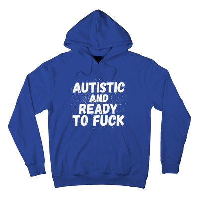 Funny Autism Autistic And Ready To Fuck Autistic People Funny Gift Hoodie