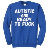 Funny Autism Autistic And Ready To Fuck Autistic People Funny Gift Sweatshirt