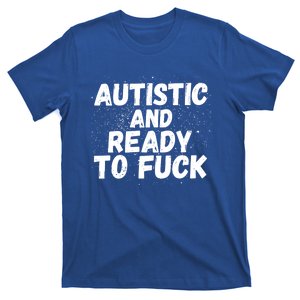 Funny Autism Autistic And Ready To Fuck Autistic People Funny Gift T-Shirt