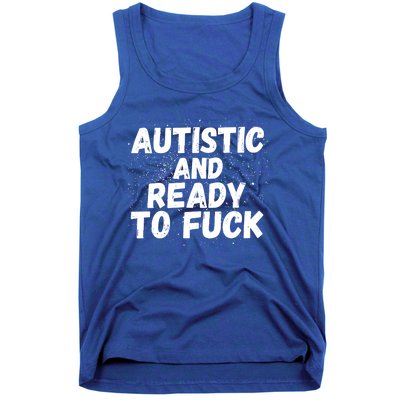 Funny Autism Autistic And Ready To Fuck Autistic People Funny Gift Tank Top