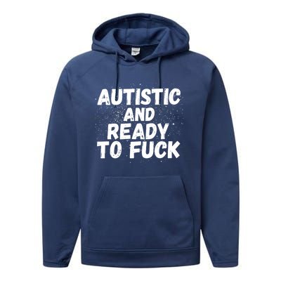 Funny Autism Autistic And Ready To Fuck Autistic People Funny Gift Performance Fleece Hoodie