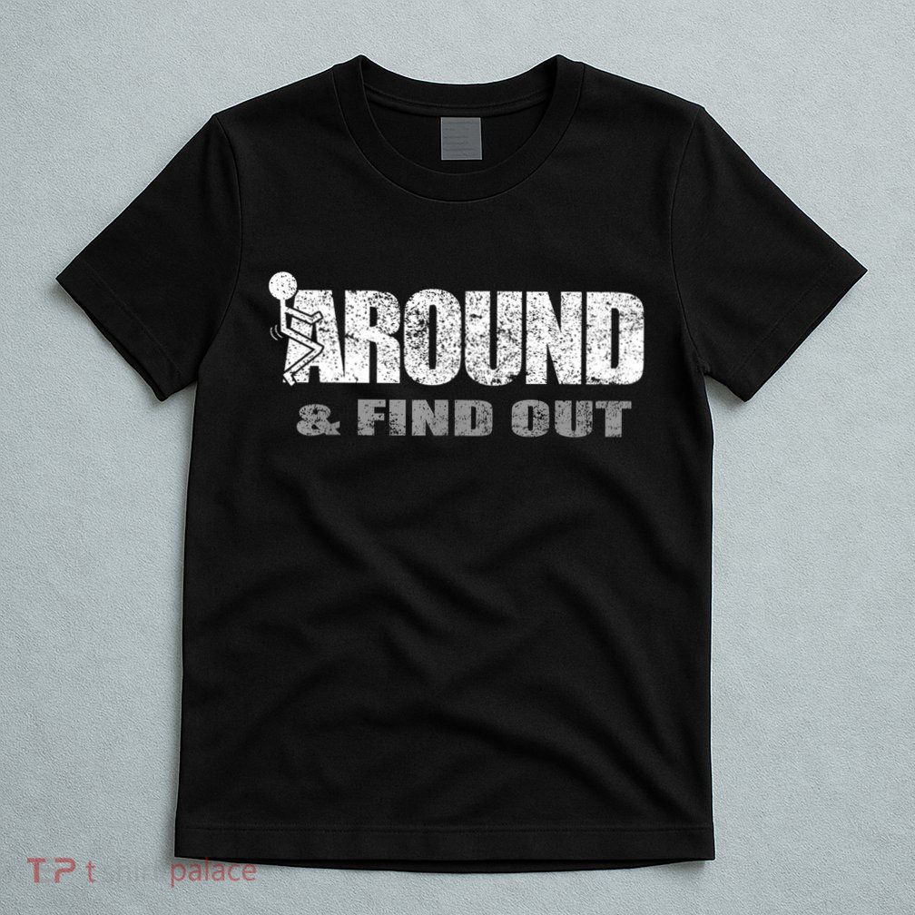 Fuck Around And Find Out T-Shirt