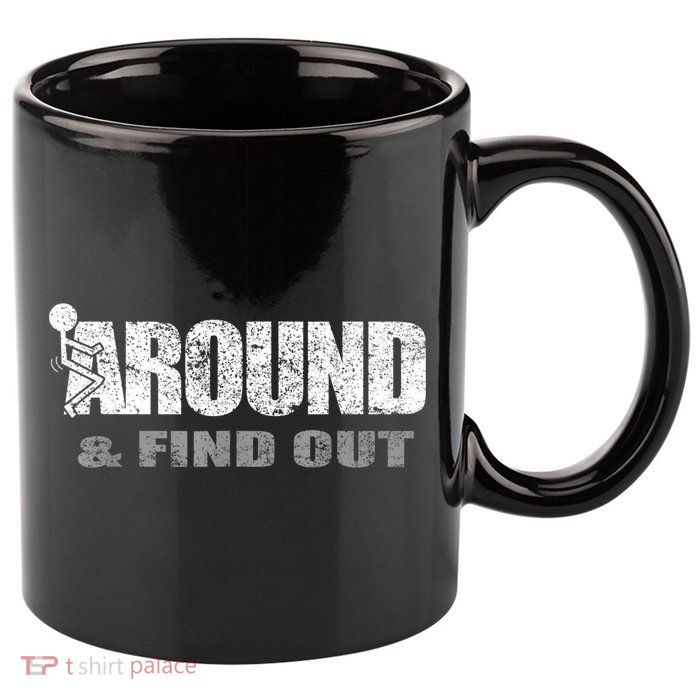 Fuck Around And Find Out 11oz C Handle Ceramic Mug