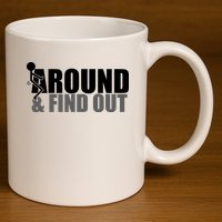F Around And Find Out Funny 11oz C Handle Ceramic Mug