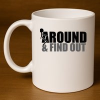 F Around And Find Out Funny 11oz C Handle Ceramic Mug