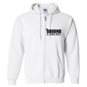 F Around And Find Out Funny Full Zip Hoodie