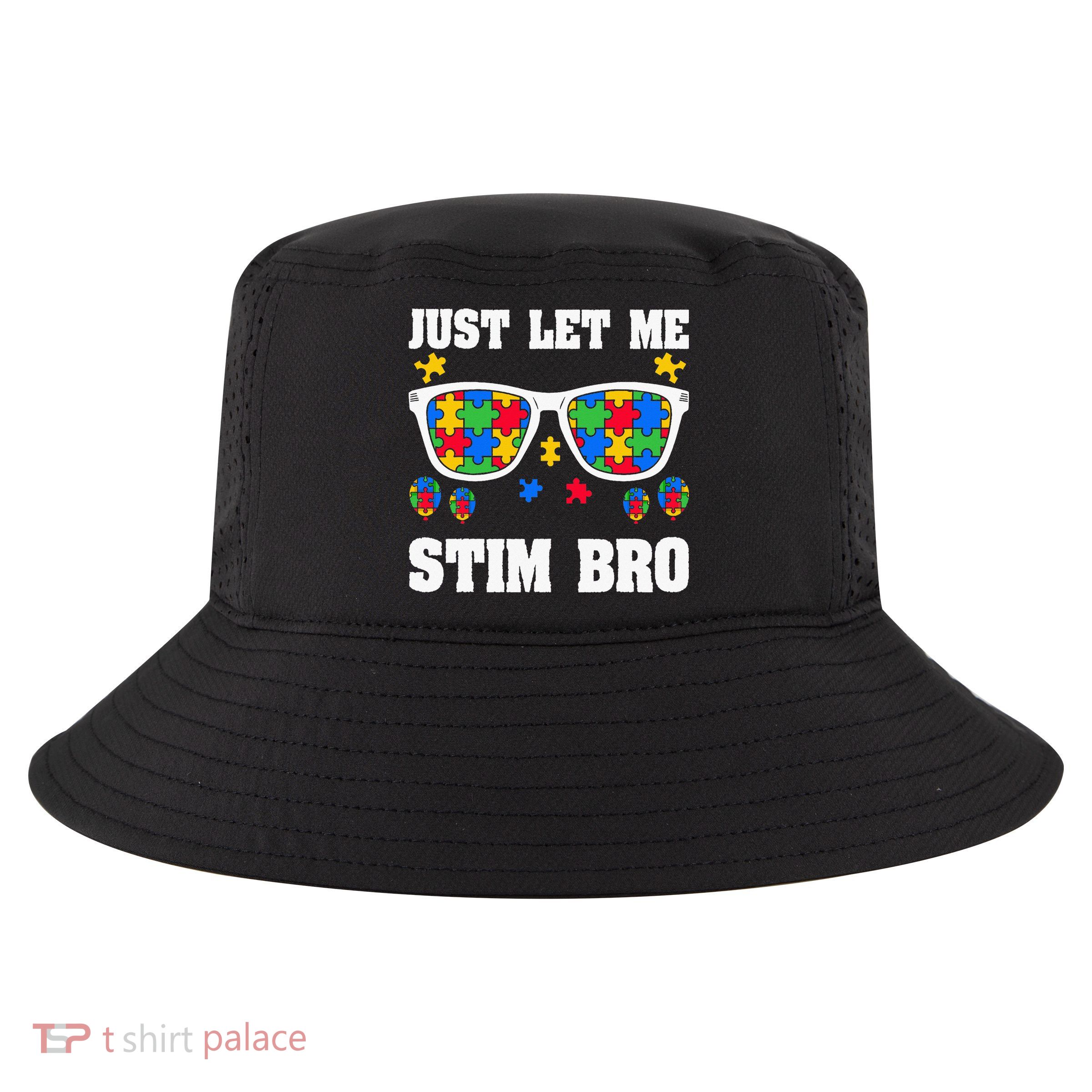 Funny Autism Awareness Just Let Me Stim Bro Cool Comfort Performance Bucket Hat