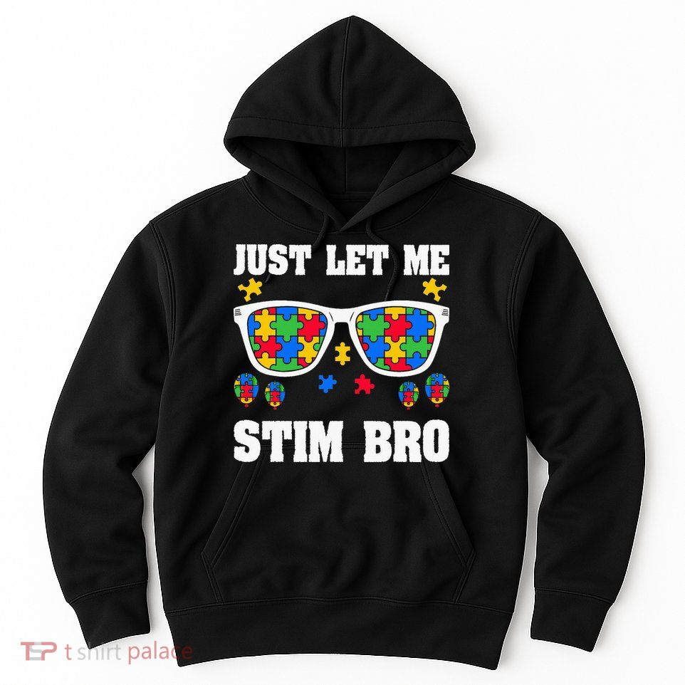 Funny Autism Awareness Just Let Me Stim Bro Hoodie