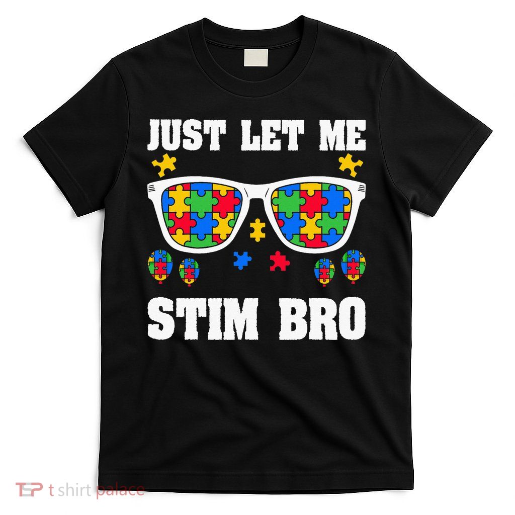 Funny Autism Awareness Just Let Me Stim Bro T-Shirt