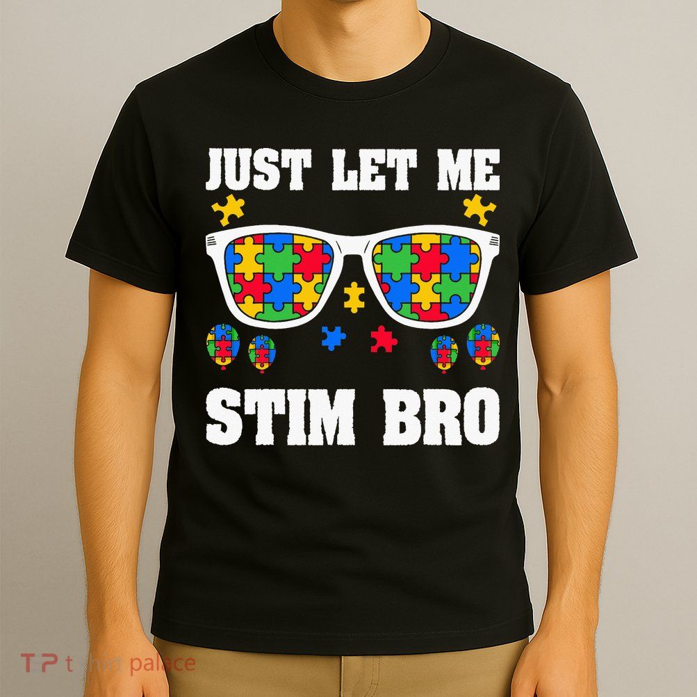 Funny Autism Awareness Just Let Me Stim Bro T-Shirt