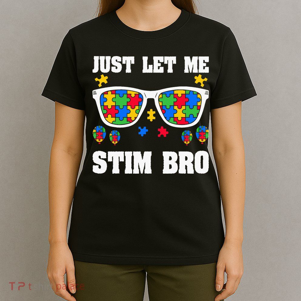 Funny Autism Awareness Just Let Me Stim Bro T-Shirt