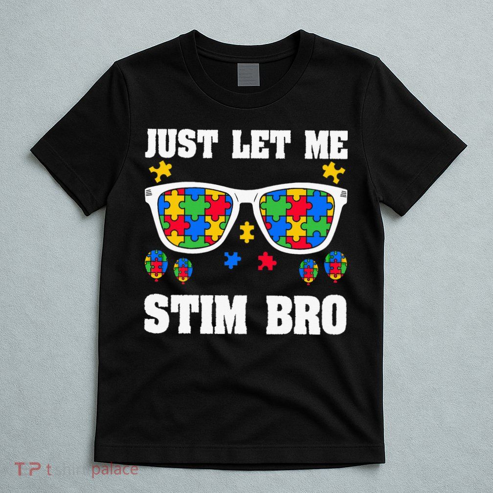Funny Autism Awareness Just Let Me Stim Bro T-Shirt