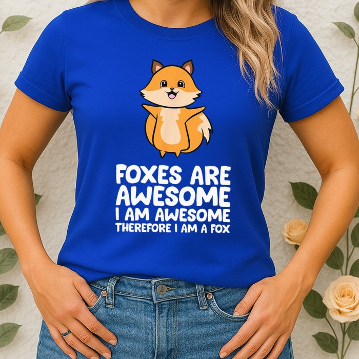 Foxes Are Awesome. I Am Awesome Therefore I Am A Fox Womens T-Shirt