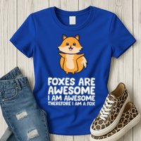 Foxes Are Awesome. I Am Awesome Therefore I Am A Fox Womens T-Shirt