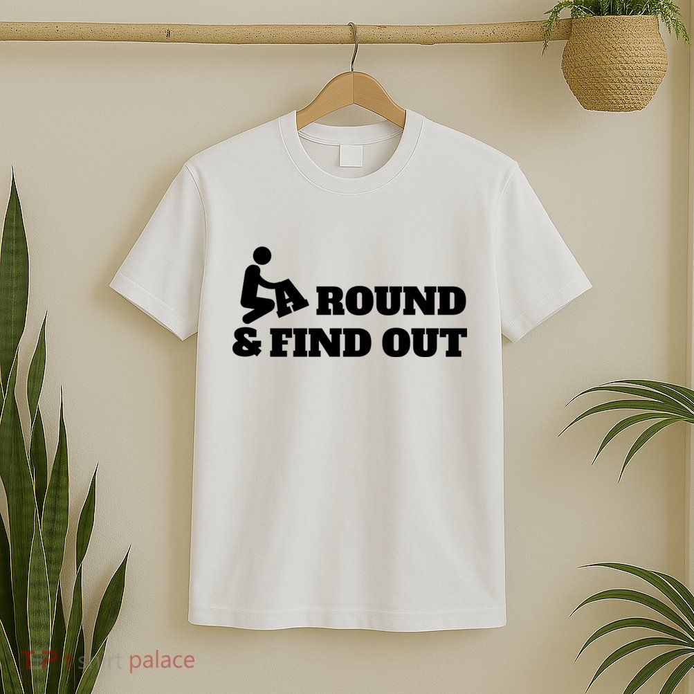 Fuck Around And Find Out T-Shirt