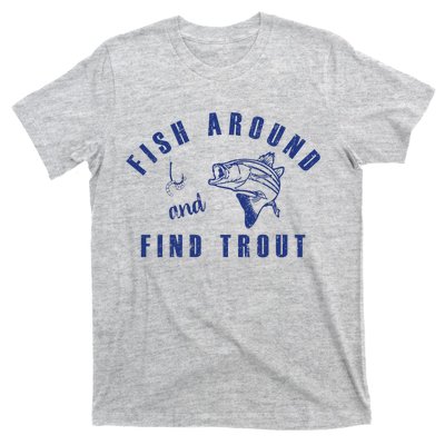 Fish Around And Find Trout T-Shirt