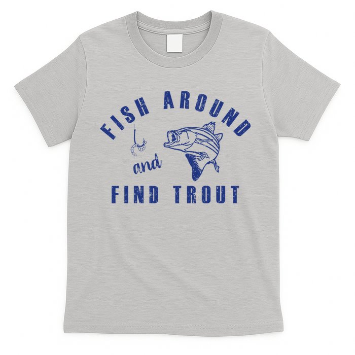 Fish Around And Find Trout T-Shirt