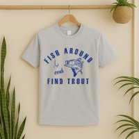 Fish Around And Find Trout T-Shirt