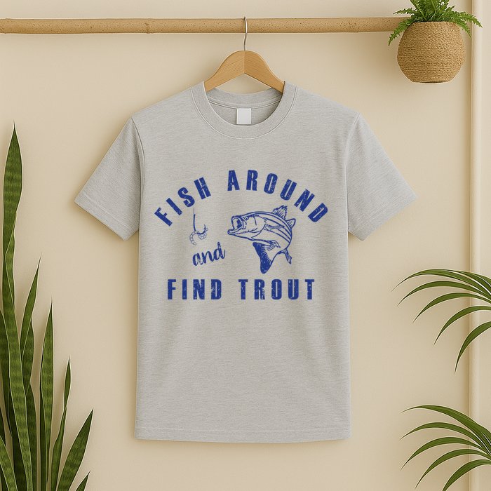 Fish Around And Find Trout T-Shirt