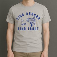 Fish Around And Find Trout T-Shirt