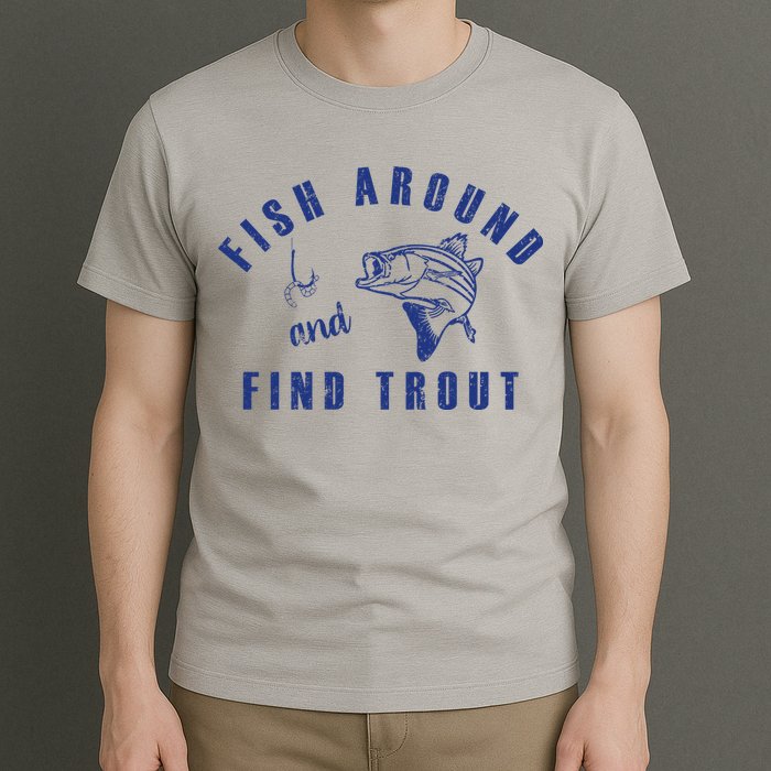 Fish Around And Find Trout T-Shirt