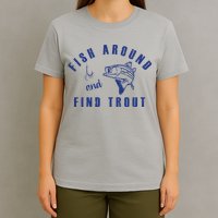 Fish Around And Find Trout T-Shirt