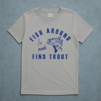 Fish Around And Find Trout T-Shirt
