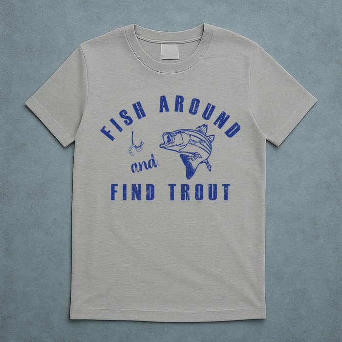 Fish Around And Find Trout T-Shirt