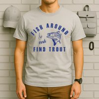 Fish Around And Find Trout T-Shirt