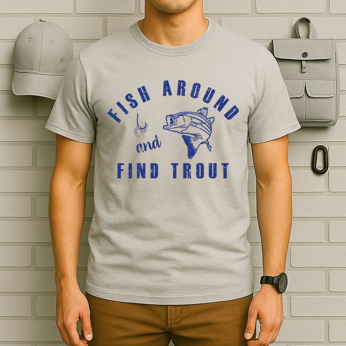 Fish Around And Find Trout T-Shirt