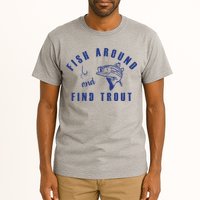 Fish Around And Find Trout Tall T-Shirt