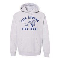 Fish Around And Find Trout Premium Hoodie