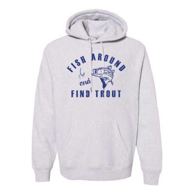 Fish Around And Find Trout Premium Hoodie