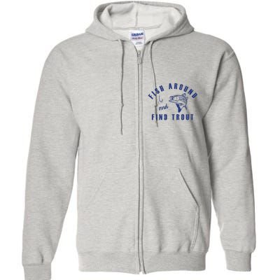 Fish Around And Find Trout Full Zip Hoodie