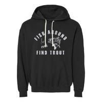 Fish Around And Find Trout Garment-Dyed Fleece Hoodie