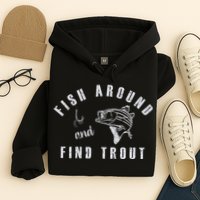 Fish Around And Find Trout Hoodie