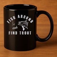 Fish Around And Find Trout 11oz C Handle Ceramic Mug