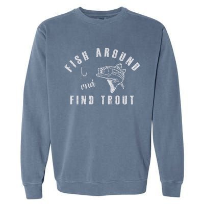 Fish Around And Find Trout Garment-Dyed Sweatshirt