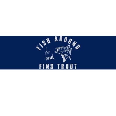 Fish Around And Find Trout Bumper Sticker