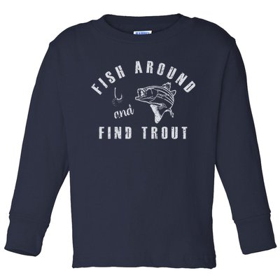 Fish Around And Find Trout Toddler Long Sleeve Shirt