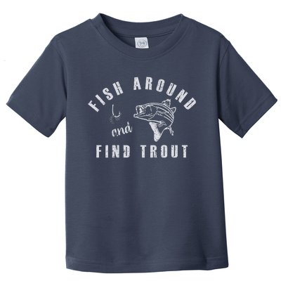 Fish Around And Find Trout Toddler T-Shirt