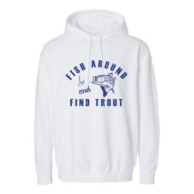 Fish Around And Find Trout Garment-Dyed Fleece Hoodie