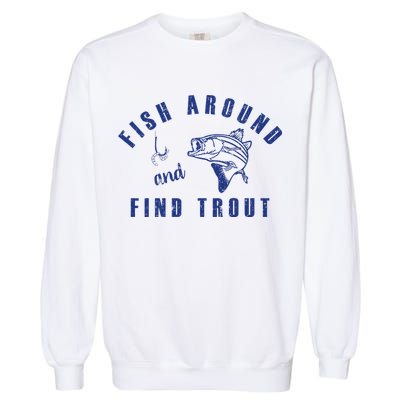 Fish Around And Find Trout Garment-Dyed Sweatshirt