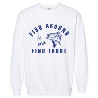 Fish Around And Find Trout Garment-Dyed Sweatshirt