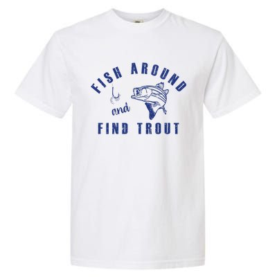 Fish Around And Find Trout Garment-Dyed Heavyweight T-Shirt