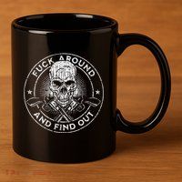 Fuck Around And Find Out 11oz C Handle Ceramic Mug