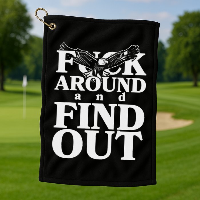 Fuck Around And Find Out Eagle Golf Towel