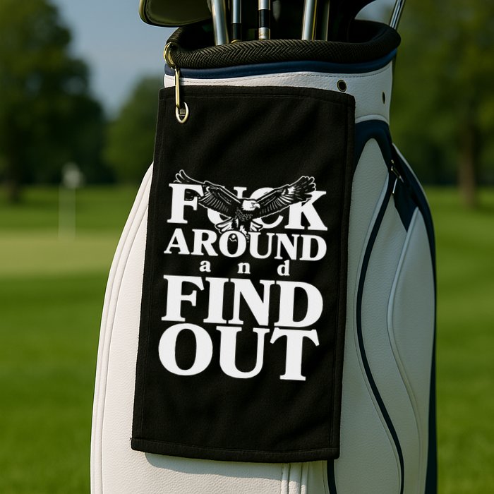Fuck Around And Find Out Eagle Golf Towel