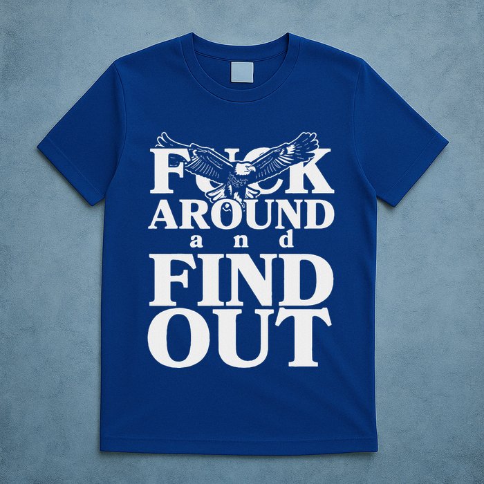 Fuck Around And Find Out Eagle T-Shirt